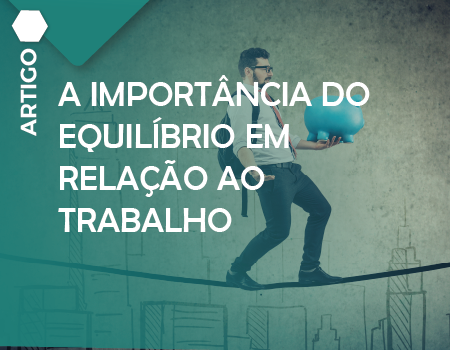 A importância do equilíbrio em relação ao trabalho A importância do equilíbrio em relação ao trabalho