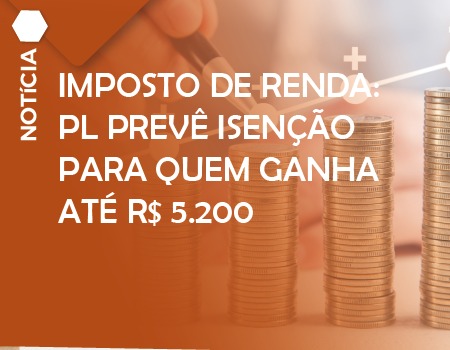 Imposto de Renda: PL prevê isenção para quem ganha até R$ 5.200