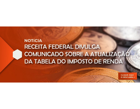 Receita Federal divulga comunicado sobre a atualização da tabela do Imposto de Renda