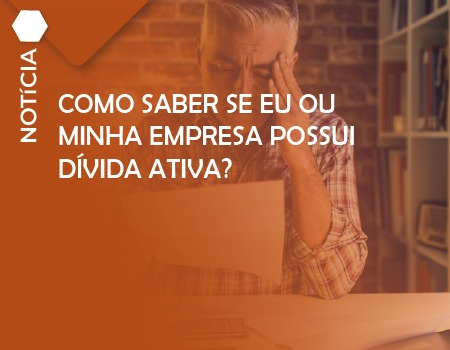 COMO SABER SE EU OU MINHA EMPRESA POSSUI DÍVIDA ATIVA?