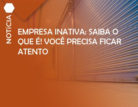 EMPRESA INATIVA: SAIBA O QUE É! VOCÊ PRECISA FICAR ATENTO 