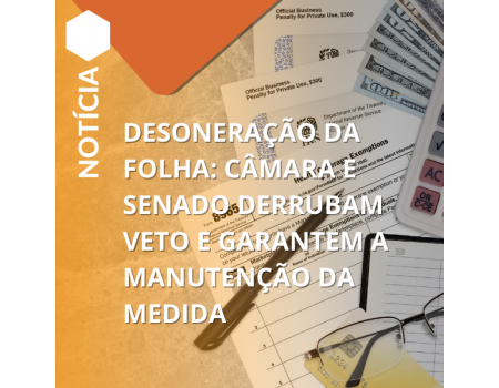 Desoneração da folha: Câmara e Senado derrubam veto e garantem a manutenção da medida