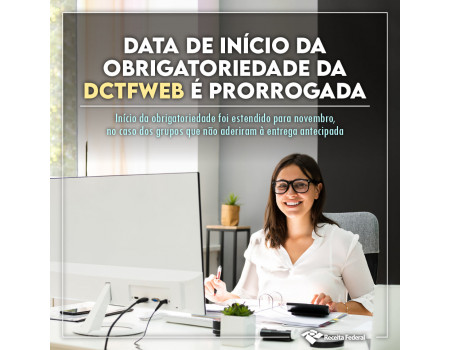 Receita Federal altera data de início da obrigatoriedade da DCTFWeb