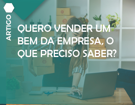 QUERO VENDER UM BEM DA EMPRESA, O QUE PRECISO SABER?