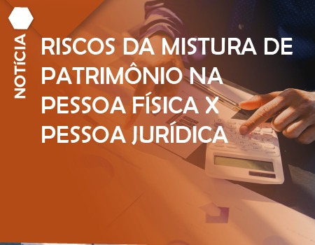 Riscos da mistura de patrimônio na PESSOA FÍSICA X PESSOA JURÍDICA