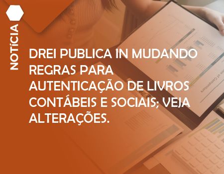 DREI publica IN mudando regras para autenticação de livros contábeis e sociais; DREI publica IN mudando regras para autenticação de livros contábeis e sociais;