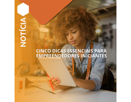 Confira cinco dicas essenciais para empreendedores iniciantes