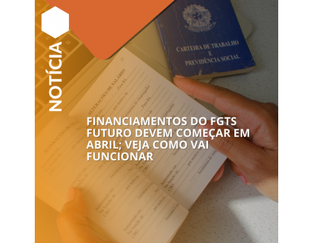 Financiamentos do FGTS Futuro devem começar em abril; veja como vai funcionar