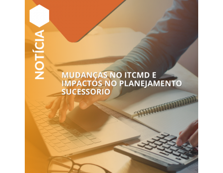 MUDANÇAS NO ITCMD E IMPACTOS NO PLANEJAMENTO SUCESSORIO