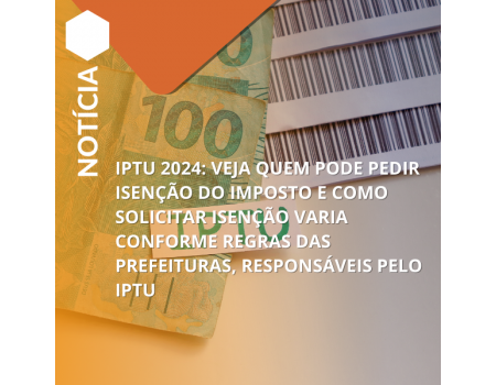 IPTU 2024: veja quem pode pedir isenção do imposto e como solicitar IPTU 2024: veja quem pode pedir isenção do imposto e como solicitar