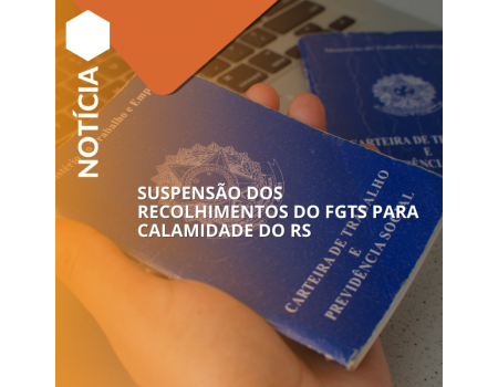 SUSPENSÃO DOS RECOLHIMENTOS DO FGTS PARA CALAMIDADE DO RS