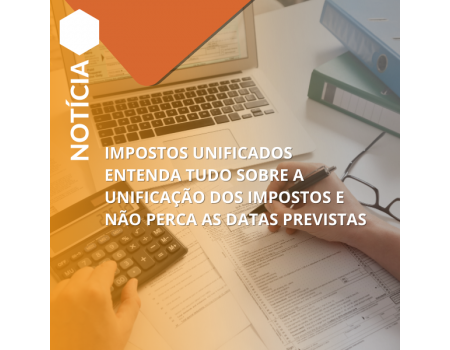 IMPOSTOS UNIFICADOS: Entenda tudo sobre a unificação dos impostos e não perca as datas previstas