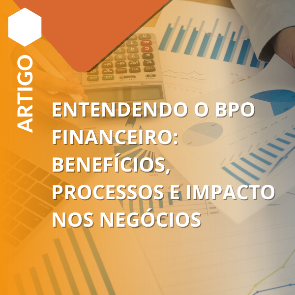 Entendendo o BPO Financeiro: Benefícios, Processos e Impacto nos Negócios