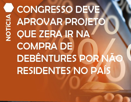 Congresso deve aprovar projeto que zera IR na compra de debêntures por não residentes no País