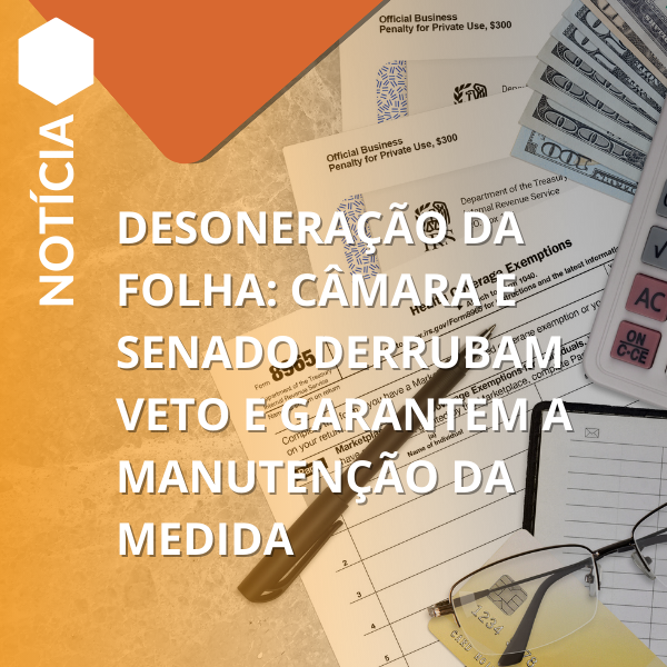 Desoneração da folha: Câmara e Senado derrubam veto e garantem a manutenção da medida