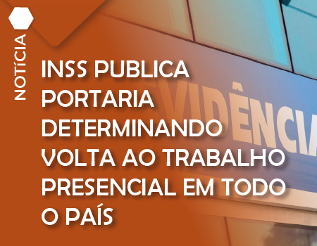 INSS publica portaria determinando volta ao trabalho presencial em todo o país