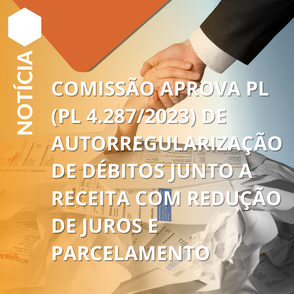 Comissão aprova PL (PL 4.287/23) autorregularização débitos, redução juros, parcelamento.