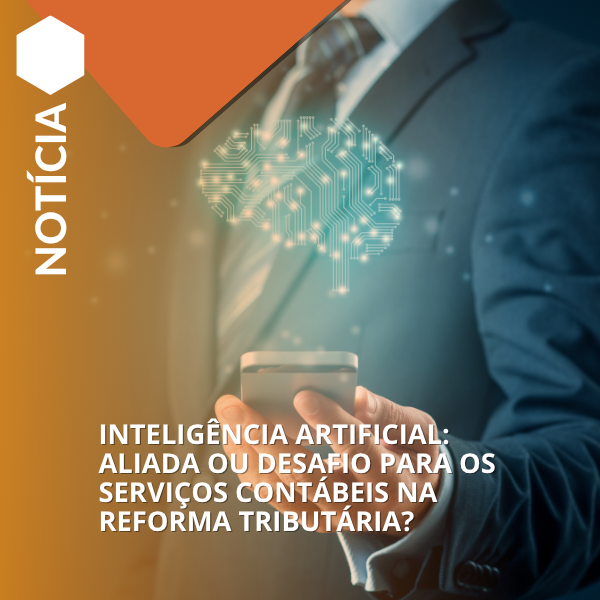 Inteligência Artificial: Aliada ou Desafio para os Serviços Contábeis na Reforma Tributária?