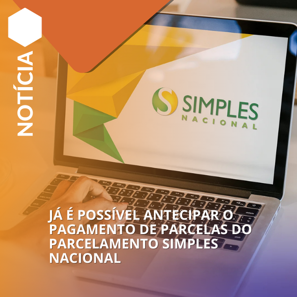 JÁ É POSSÍVEL ANTECIPAR O PAGAMENTO DE PARCELAS DO PARCELAMENTO SIMPLES NACIONAL.