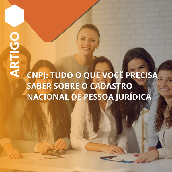 CNPJ: tudo o que você precisa saber sobre o Cadastro Nacional de Pessoa Jurídica