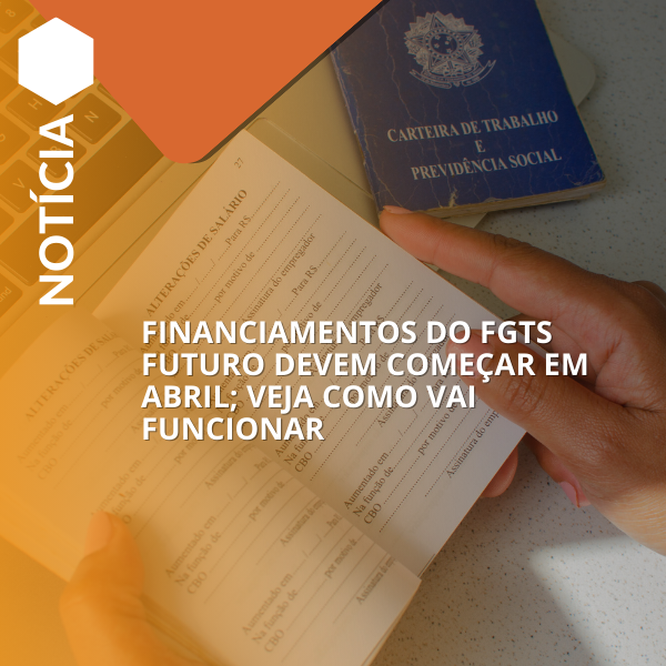 Financiamentos do FGTS Futuro devem começar em abril; veja como vai funcionar