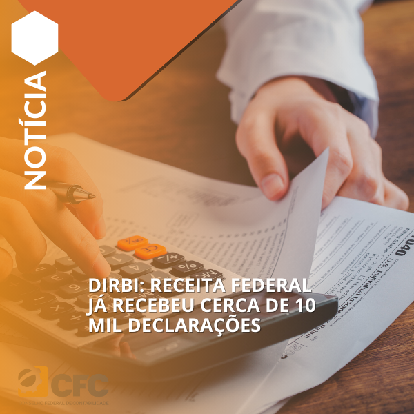 Dirbi: Receita Federal já recebeu cerca de 10 mil declarações