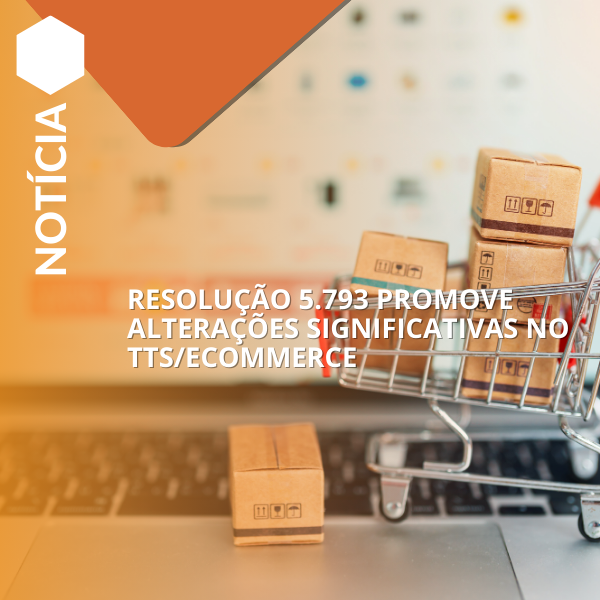 Resolução 5.793 promove alterações significativas no TTS/Ecommerce.