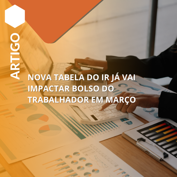 Nova tabela do IR já vai impactar bolso do trabalhador em março