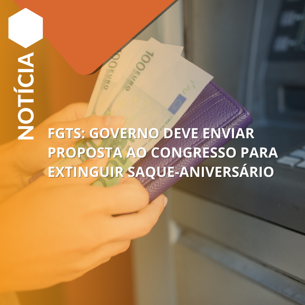 FGTS: governo deve enviar proposta ao Congresso para extinguir saque-aniversário