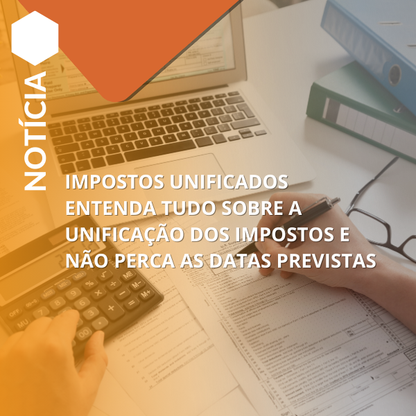 IMPOSTOS UNIFICADOS: Entenda tudo sobre a unificação dos impostos e não perca as datas previstas